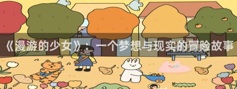 汗汗漫画sss：《漫游的少女》：一个梦想与现实的冒险故事